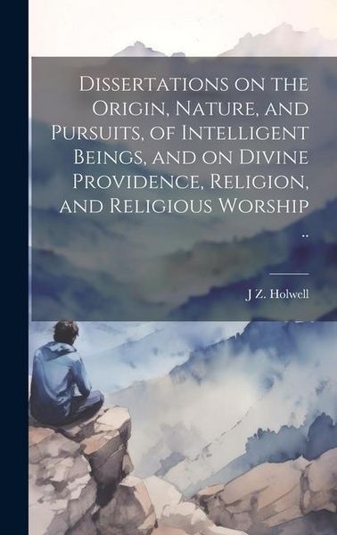 Produktbild: Dissertations on the Origin, Nature, and Pursuits, of Intelligent Beings, and on Divine Providence, Religion, and Religious Worship ..