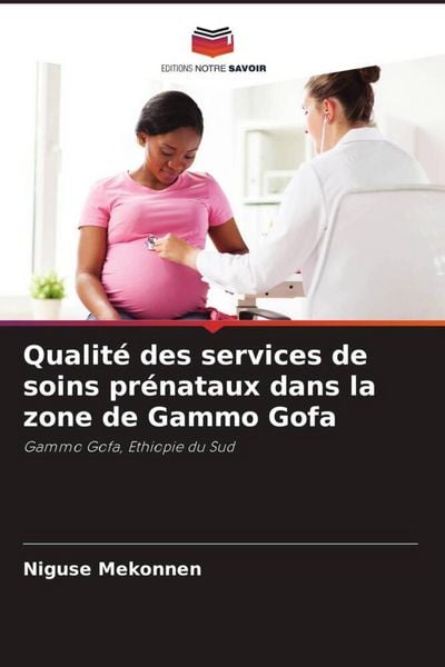 Produktbild: Qualit&eacute; des services de soins pr&eacute;nataux dans la zone de Gammo Gofa