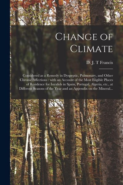 Produktbild: Change of Climate: Considered as a Remedy in Dyspeptic, Pulmonary, and Other Chronic Affections: With an Account of the Most Eligible Pla