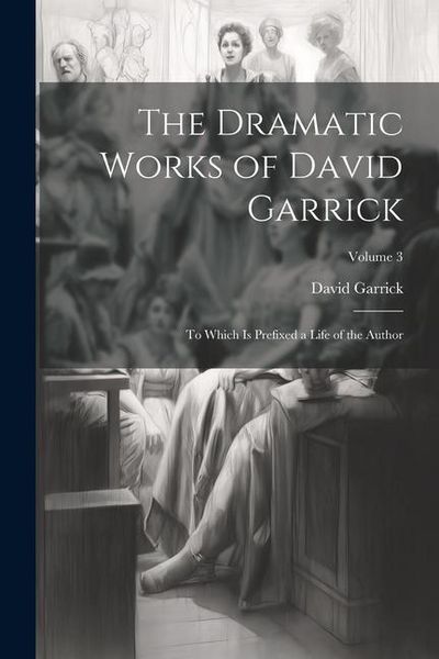 Produktbild: The Dramatic Works of David Garrick: To Which Is Prefixed a Life of the Author; Volume 3