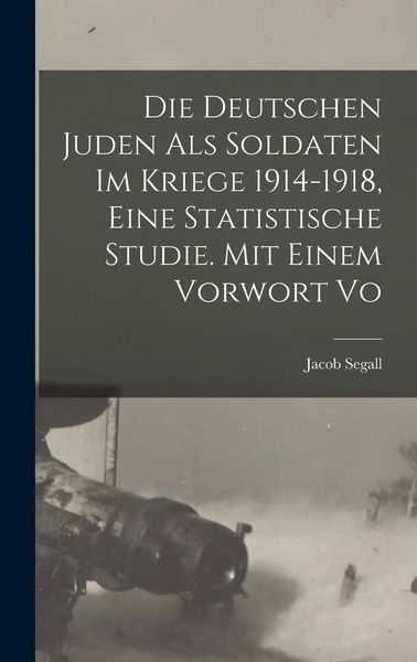 Produktbild: Die Deutschen Juden als Soldaten im Kriege 1914-1918, eine statistische Studie. Mit einem Vorwort vo