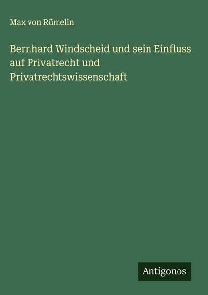 Produktbild: Bernhard Windscheid und sein Einfluss auf Privatrecht und Privatrechtswissenschaft