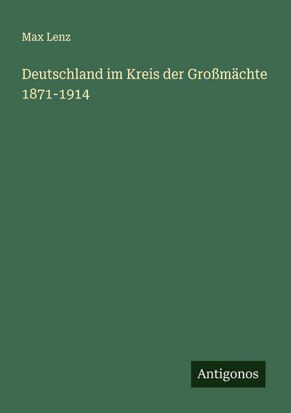 Deutschland im Kreis der Großmächte 1871-1914, Taschenbuch von Max Lenz, Antigonos Verlag, 9783563406731