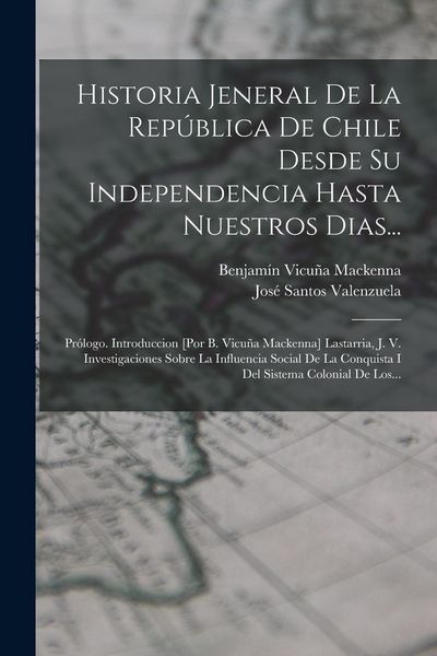 Produktbild: Historia Jeneral De La Rep&uacute;blica De Chile Desde Su Independencia Hasta Nuestros Dias...