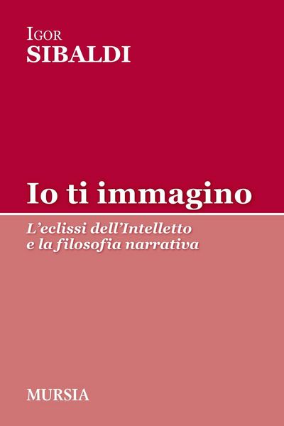 Produktbild: Io ti immagino. L'eclissi dell'intelletto e la filosofia narrativa