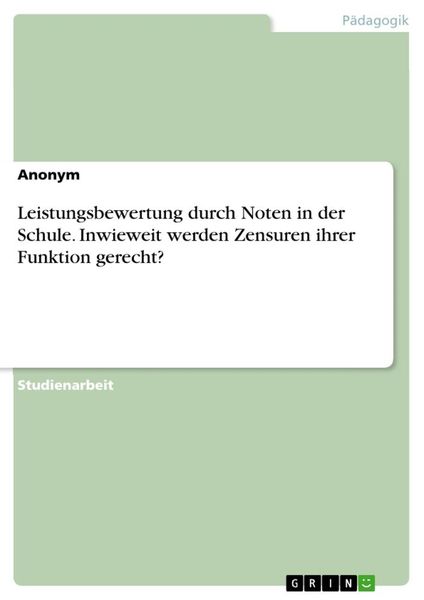 Produktbild: Leistungsbewertung durch Noten in der Schule. Inwieweit werden Zensuren ihrer Funktion gerecht?