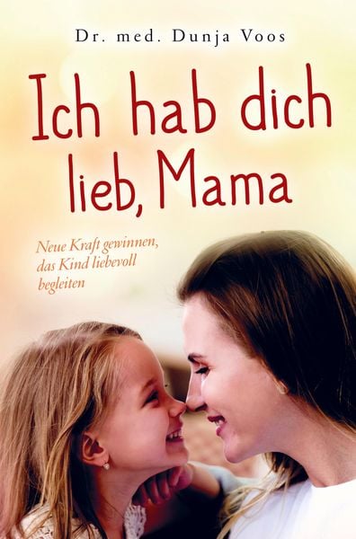 Produktbild: Ich hab dich lieb, Mama: Neue Kraft gewinnen, das Kind liebevoll begleiten (f&uuml;r M&uuml;tter)