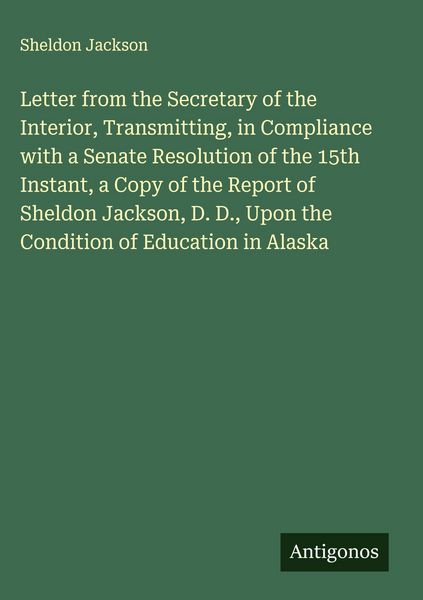 Produktbild: Letter from the Secretary of the Interior, Transmitting, in Compliance with a Senate Resolution of the 15th Instant, a Copy of the Report of Sheldon J