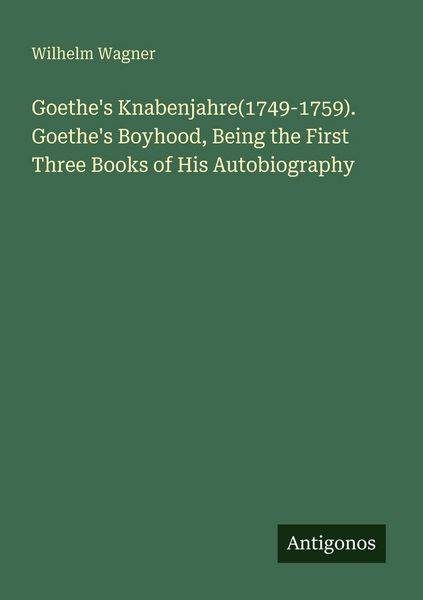 Produktbild: Goethe's Knabenjahre(1749-1759). Goethe's Boyhood, Being the First Three Books of His Autobiography