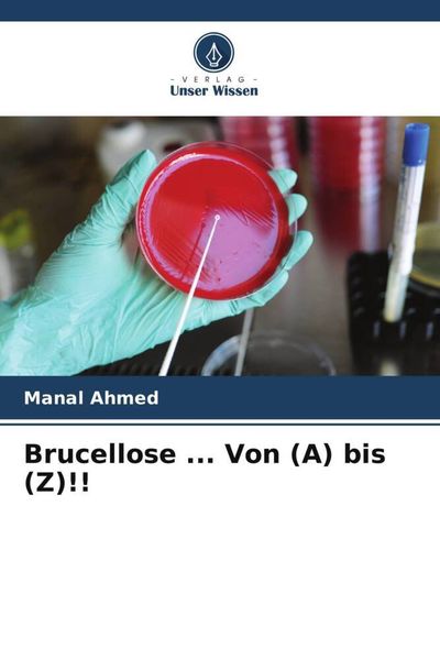Brucellose ... Von (A) bis (Z)!!, Taschenbuch von Manal Ahmed, Verlag Unser Wissen, 9786204889313