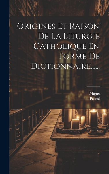 Produktbild: Origines Et Raison De La Liturgie Catholique En Forme De Dictionnaire......