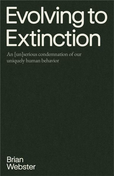 Produktbild: Evolving to Extinction: An [un]serious Condemnation of our Uniquely Human Behavior