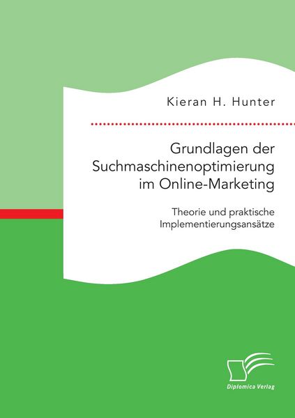 Grundlagen der Suchmaschinenoptimierung im Online-Marketing: Theorie und praktische Implementierungsansätze, Taschenbuch von Kieran H. Hunter,