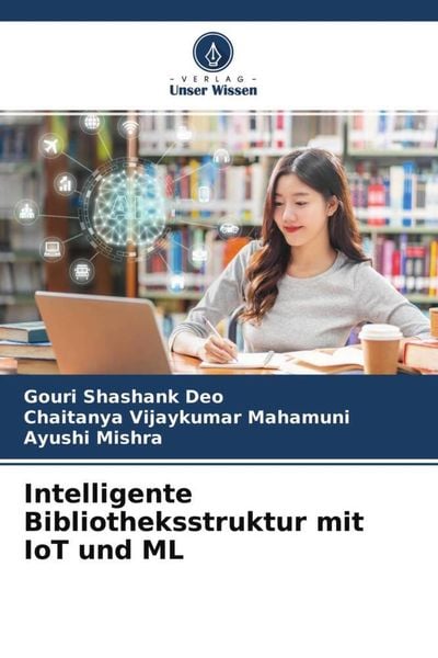 Intelligente Bibliotheksstruktur mit IoT und ML, Taschenbuch von Gouri Shashank Deo , Chaitanya Vijaykumar Mahamuni , Ayushi Mishra, Verlag Unser