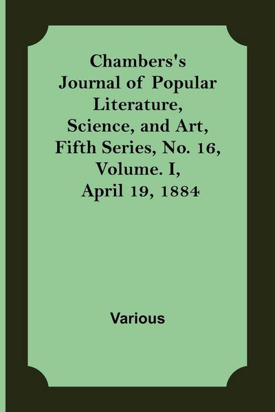 Produktbild: Chambers'S Journal Of Popular Literature, Science, And Art, Fifth Series, No. 16, Volume. I, April 19, 1884