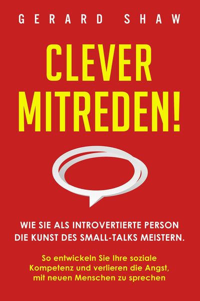 Produktbild: Clever mitreden!: Wie Sie als introvertierte Person die Kunst des Small-Talks meistern. So entwickeln Sie Ihre soziale Kompetenz und verlieren die Ang