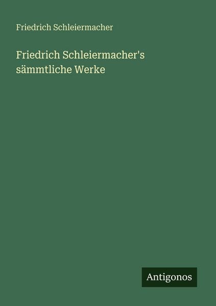 Friedrich Schleiermacher's sämmtliche Werke, Taschenbuch von Friedrich Schleiermacher, Antigonos Verlag, 9783388482644