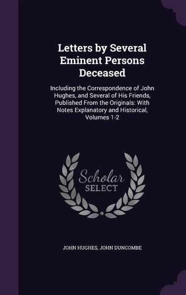 Produktbild: Letters by Several Eminent Persons Deceased: Including the Correspondence of John Hughes, and Several of His Friends, Published From the Originals: Wi
