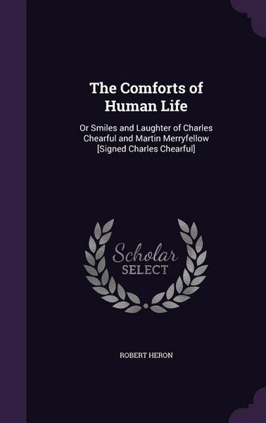 Produktbild: The Comforts of Human Life: Or Smiles and Laughter of Charles Chearful and Martin Merryfellow [Signed Charles Chearful]