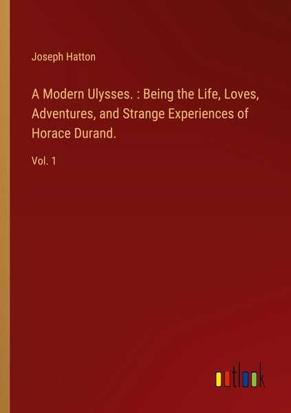 Produktbild: A Modern Ulysses. : Being the Life, Loves, Adventures, and Strange Experiences of Horace Durand.