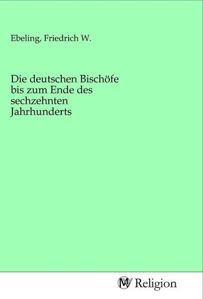 Produktbild: Die deutschen Bisch&ouml;fe bis zum Ende des sechzehnten Jahrhunderts