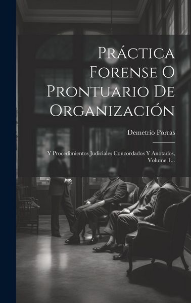 Produktbild: Pr&aacute;ctica Forense O Prontuario De Organizaci&oacute;n: Y Procedimientos Judiciales Concordados Y Anotados, Volume 1...