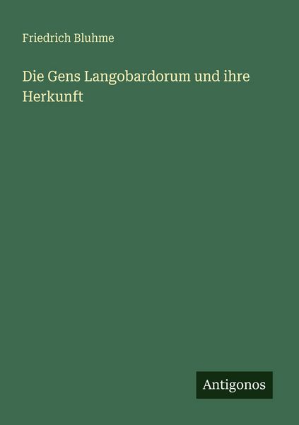 Die Gens Langobardorum und ihre Herkunft, Taschenbuch von Friedrich Bluhme, Antigonos Verlag, 9783566021320