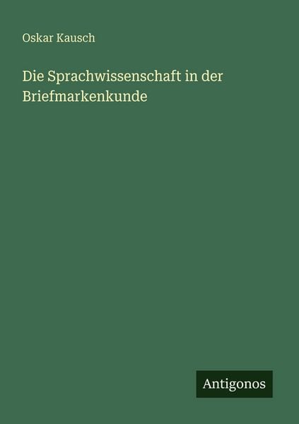 Die Sprachwissenschaft in der Briefmarkenkunde, Taschenbuch von Oskar Kausch, Antigonos Verlag, 9783563956700
