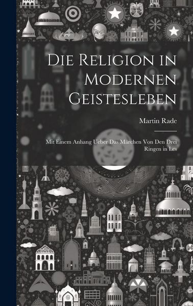 Produktbild: Die Religion in Modernen Geistesleben: Mit Einem Anhang Ueber das M&auml;rchen von den Drei Ringen in Les