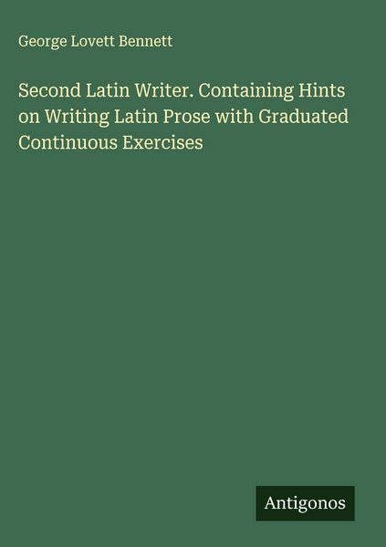 Produktbild: Second Latin Writer. Containing Hints on Writing Latin Prose with Graduated Continuous Exercises