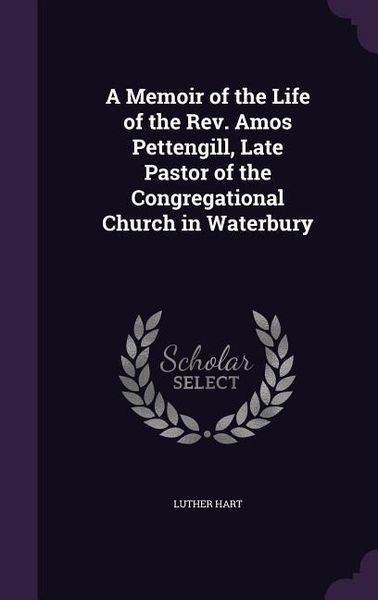 Produktbild: A Memoir of the Life of the Rev. Amos Pettengill, Late Pastor of the Congregational Church in Waterbury