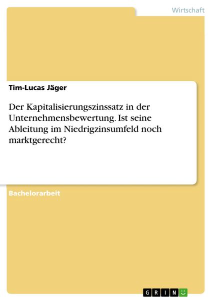 Produktbild: Der Kapitalisierungszinssatz in der Unternehmensbewertung. Ist seine Ableitung im Niedrigzinsumfeld noch marktgerecht?