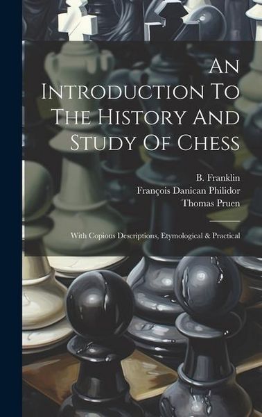 Produktbild: An Introduction To The History And Study Of Chess: With Copious Descriptions, Etymological & Practical