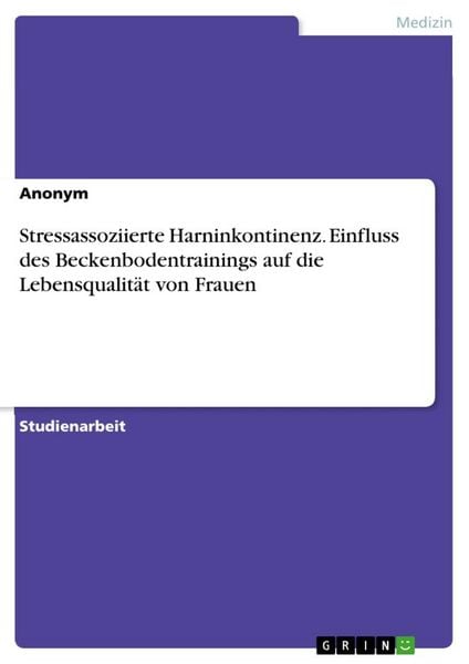 Stressassoziierte Harninkontinenz. Einfluss des Beckenbodentrainings auf die Lebensqualität von Frauen, Taschenbuch von , GRIN, 9783346013040