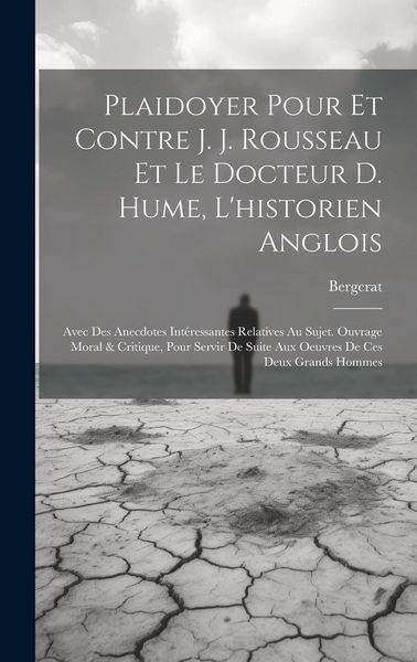 Produktbild: Plaidoyer Pour Et Contre J. J. Rousseau Et Le Docteur D. Hume, L'historien Anglois: Avec Des Anecdotes Int&eacute;ressantes Relatives Au Sujet. Ouvrage Moral