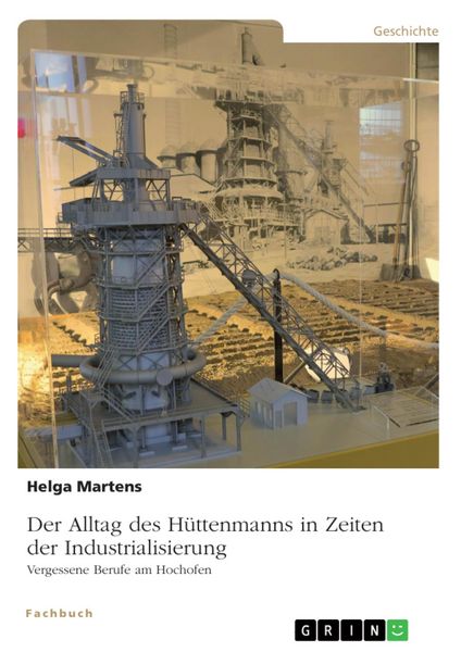 Produktbild: Der Alltag des H&uuml;ttenmanns in Zeiten der Industrialisierung. Vergessene Berufe am Hochofen