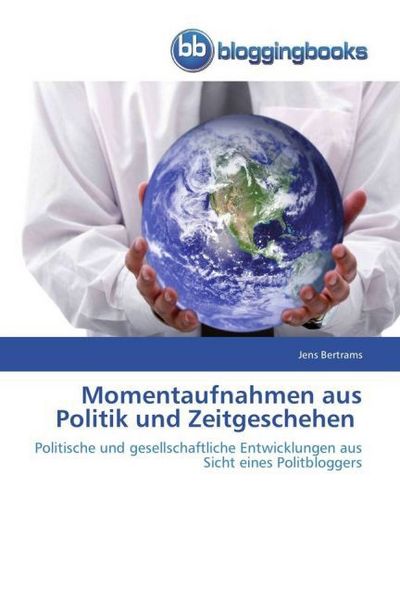 Bertrams, J: Momentaufnahmen aus Politik und Zeitgeschehen, Taschenbuch von Jens Bertrams, Bloggingbooks, 9783841770257
