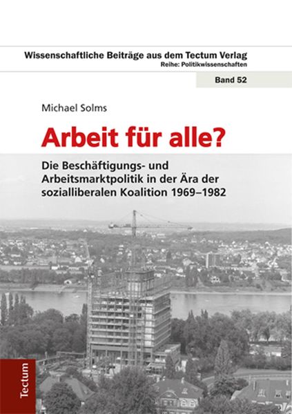 Produktbild: Arbeit f&uuml;r alle? Die Besch&auml;ftigungs- und Arbeitsmarktpolitik in der &Auml;ra der sozialliberalen Koalition 1969-1982