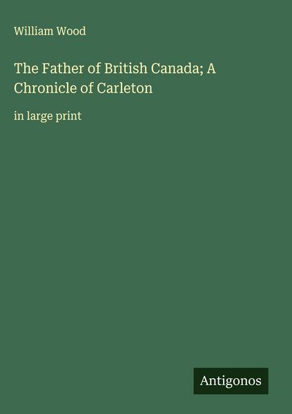 Produktbild: The Father of British Canada; A Chronicle of Carleton