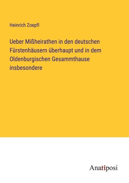 Produktbild: Ueber Mi&szlig;heirathen in den deutschen F&uuml;rstenh&auml;usern &uuml;berhaupt und in dem Oldenburgischen Gesammthause insbesondere