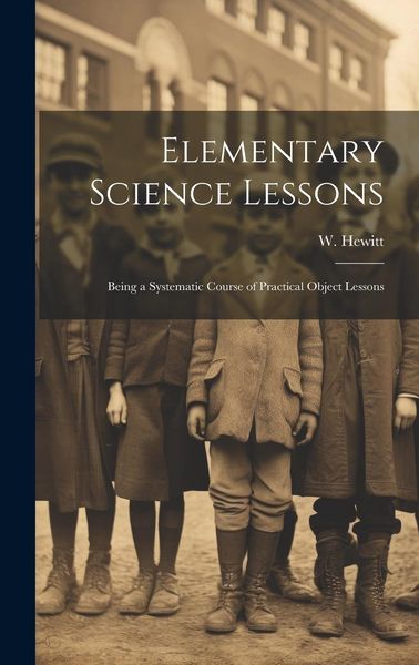 Produktbild: Elementary Science Lessons: Being a Systematic Course of Practical Object Lessons