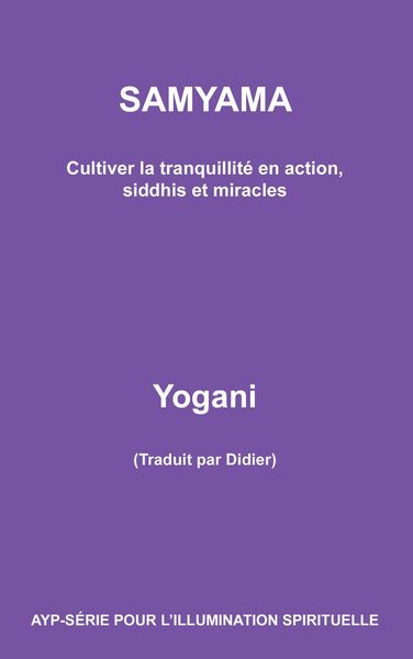 Produktbild: Samyama - Cultiver la tranquillit&eacute; en action, siddhis et miracles (AYP - S&Eacute;RIE POUR L'ILLUMINATION SPIRITUELLE, #5)