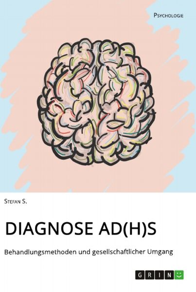 Diagnose AD(H)S. Behandlungsmethoden und gesellschaftlicher Umgang, Taschenbuch von Stefan S., GRIN, 9783346049131
