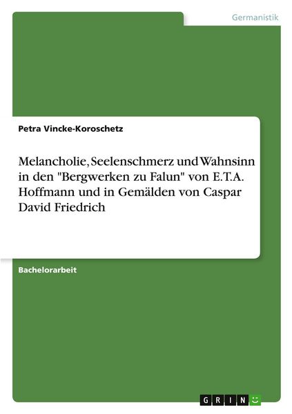 Produktbild: Melancholie, Seelenschmerz und Wahnsinn in den "Bergwerken zu Falun" von E.T.A. Hoffmann und in Gem&auml;lden von Caspar David Friedrich
