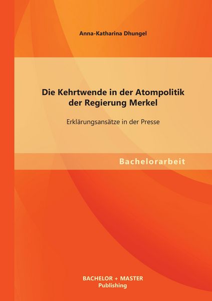 Produktbild: Die Kehrtwende in der Atompolitik der Regierung Merkel - Erkl&auml;rungsans&auml;tze in der Presse