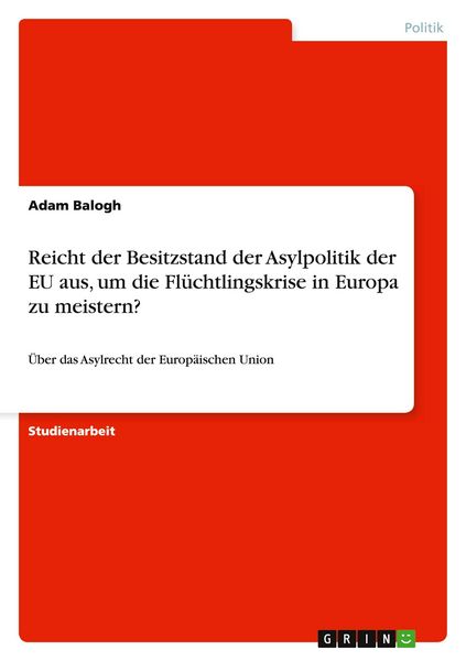 Reicht der Besitzstand der Asylpolitik der EU aus, um die Flüchtlingskrise in Europa zu meistern?, Taschenbuch von Adam Balogh, GRIN, 9783668068735