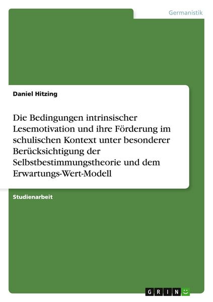 Produktbild: Die Bedingungen intrinsischer Lesemotivation und ihre F&ouml;rderung im schulischen Kontext unter besonderer Ber&uuml;cksichtigung der Selbstbestimmungstheorie und dem Erwartungs-Wert-Modell