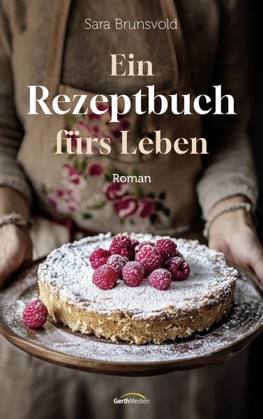 Ein Rezeptbuch fürs Leben, Taschenbuch von Sara Brunsvold, Gerth Medien, 978-3-9869511-6-0