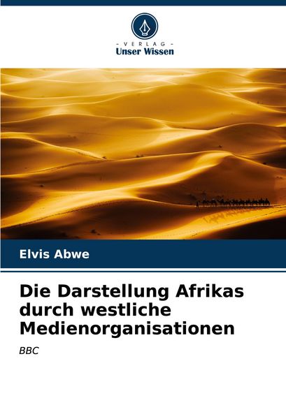 Die Darstellung Afrikas durch westliche Medienorganisationen, Taschenbuch von Elvis Abwe, Verlag Unser Wissen, 9786206974932