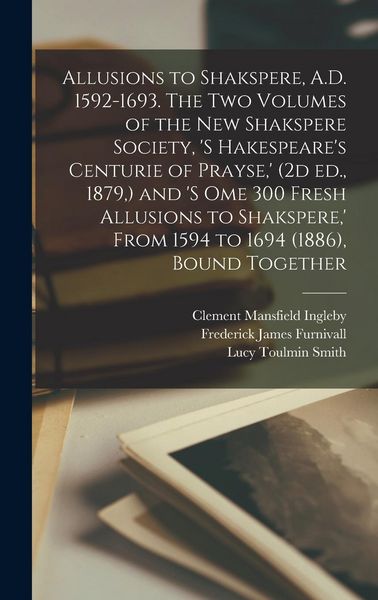 Produktbild: Allusions to Shakspere, A.D. 1592-1693. The two Volumes of the New Shakspere Society, 's Hakespeare's Centurie of Prayse,' (2d ed., 1879,) and 's ome